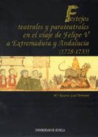 Festejos Teatrales Y Parateatrales En El Viaje De Felipe V A Extr Emadura Y Andalucia PDF