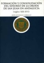 Formacion Y Consolidacion Del Señorio De La Orden De San Juan En Andalucia: Siglos Xiii-xvi
