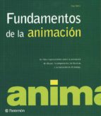 Fundamentos De La Animacion : Un Libro Imprescindible Sobre La An Imacion De Dibujos : La Preparacion, Las Tecnicas Y Su Evolucion En El Tiempo PDF