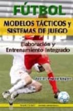 Futbol: Modelos Tacticos Y Sistemas De Juego. Elaboracion Y Entre Namiento Integrado
