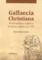 Gallaecia Christiana: De Los Antiguos Cultos A La Nueva Religion
