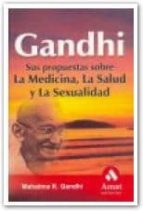 Gandhi: Sus La Propuestas Sobre La Medicina, La Salud Y La Sexual Idad PDF