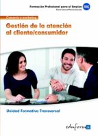 Gestion De La Atencion Al Cliente/consumidor. Familia Profesional Comercio Y Marketing. Certificados De Profesionalidad PDF