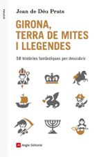 Girona, Terra De Mites I Llegendes: 58 Histories Fantastiques Per Descubrir