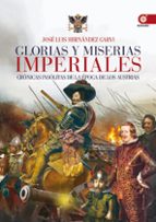 Glorias Y Miserias Imperiales: Cronicas Insolitas De La Epoca De Los Austrias