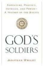 God S Soldiers: Adventure, Politics, Intrigue, And Power, A Histo Ry Of The Jesuits