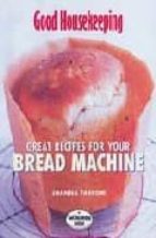 Good Housekeeping: Great Recipes For Your Bread Machine