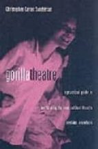 Gorilla Theatre: A Practical Guideto Performing The New Outdoor T Heatre Anytime, Anywhere