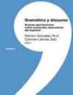 Gramatica Y Discurso: Nuevas Aportaciones Sobre Particulas Discur Sivas Del Español