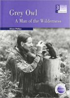 Grey Owl: A Man Of The Wilderness PDF