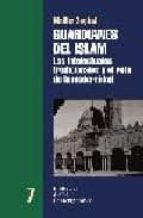 Guardianes Del Islam: Los Intelectuales Tradicionales Y El Reto D E La Modernidad