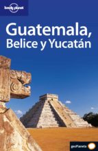 Guatemala, Belice Y Yucatan