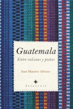 Guatemala. Entre Volcanes Y Poetas