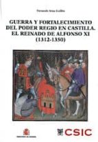 Guerra Y Fortalecimiento Del Poder Regio En Castilla. El Reinado De Alfonso Xi PDF
