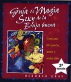 Guia De Magia Sexy De La Bruja Buena: Conjuros De Pasion, Amor Y Seduccion