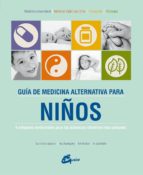 Guia De Medicina Alternativa Para Niños: 4 Enfoques Medicinales Para Las Dolencias Infantiles Mas Comunes