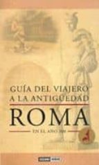 Guia Del Viajero A La Antigüedad: Roma En El Año 300