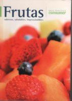 Guía Práctica Consumer. Frutas Sabrosas, Saludables, Imprescindibles