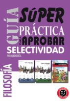 Guia Superpractica Para Aprobar Selectividad Filosofia Pau Andalu Cia PDF