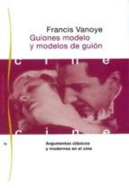 Guiones Modelo Y Modelos De Guion: Argumentos Clasicos Y Modernos En El Cine