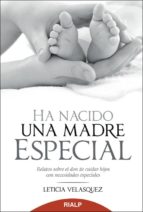 Ha Nacido Una Madre Especial: Relatos Sobre El Don De Cuidar Hijo S Con Necesidades Especiales