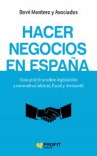 Hacer Negocios En España: Guia Practica Sobre Legislacion Y Normativa Laboral, Fiscal Y Mercantil PDF