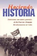 Haciendo Historia: Entrevistas Con Cuatro Generales De Las Fuerza Z Armadas Revolucionarias De Cuba