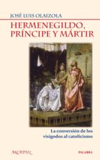 Hermenegildo, Principe Y Martir: La Conversion De Los Visigodos A L Catolicismo