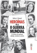 Heroinas De La Ii Guerra Mundial: 26 Historias De Espionaje, Sabo Taje, Resistencia Y Rescate