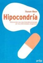 Hipocondria: Como Evitar Una Vida Miserable Provocada Por Las Enf Ermedades Imaginarias
