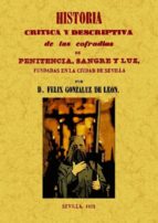Historia Critica Y Descriptiva De Las Cofradias Penitencia, Sangr E Y Luz Fundadas En La Ciudad De Sevilla