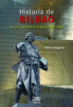 Historia De Bilbao: De Los Origenes A Nuestros Dias