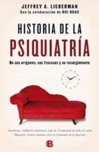 Historia De La Psiquiatria: De Sus Origenes, Sus Fracasos Y Su Resurgimiento PDF