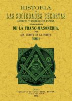 Historia De Las Sociedades Secretas Antiguas Y Modernas En España Y Especialmente De La Francmasoneria