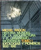 Historia Mundial De La Arquitectura Y El Urbanismo Modernos. Tomo 1. Ideologías Y Pioneros 1800-1910 PDF