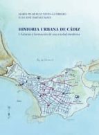Historia Urbana De Cadiz: Genesis Y Formacion De Una Ciudad Moderna