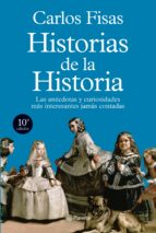 Historias De La Historia: Las Anecdotas Y Curiosidades Mas Intere Santes Jamas Contadas