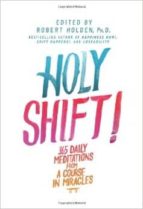 Holy Shift!: 365 Daily Meditations From A Course In Miracles