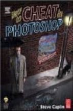 How To Cheat In Photoshop: The Art Of Creating Photorealistic Mon Tages PDF