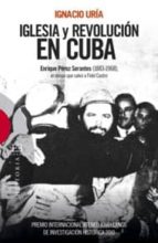 Iglesia Y Revolucion En Cuba: Enrique Perez Serantes , El Obispo Que Salvo A Fidel Castro
