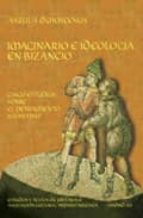 Imaginario E Ideologia En Bizancio:cinco Estudios Sobre El Pensam Iento Bizantino