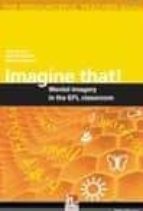 Imagine That! Mental Imagery In The Efl Classroom