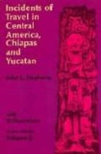 Incidents Of Travel In Central America, Chiapas And Yucatan Vol.i I
