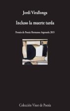 Incluso La Muerte Tarda -premio De Poesía Hermanos Argensola 2015 PDF
