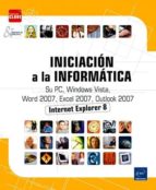 Iniciacion A La Informatica: Su Pc, Windows Vista, Word 2007, Exc El 2007, Outlook 2007