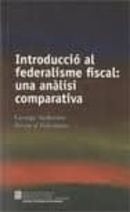 Introduccio Al Federalisme Fiscal. Una Analisi Comparativa