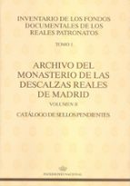 Inventario De Los Fondos Documentales De Los Reales Patronatos : Archivo Del Monasterio De Las Descalzas Reales De Madrid : Catalogo De Sellos Pendientes