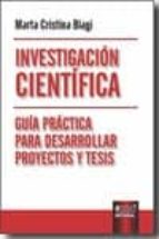 Investigacion Cientifica: Guia Practica Para Desarrollar Proyecto S Y Tesis