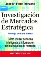 Investigacion De Mercados Estrategica: Como Utilizar De Forma Int Eligente La Informacion De Los Estudios De Mercado PDF