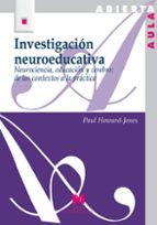 Investigacion Neuroeducativa. Neurociencia, Educacion Y Cerebro :de Los Contextos A La Practica